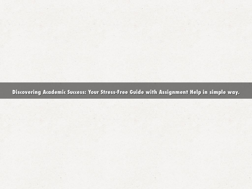 Discovering Academic Success: Your Stress-Free Guide with Assignment Help in simple way.