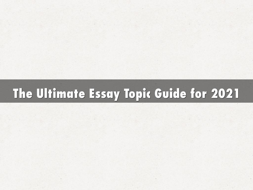 The Ultimate Essay Topic Guide for 2021