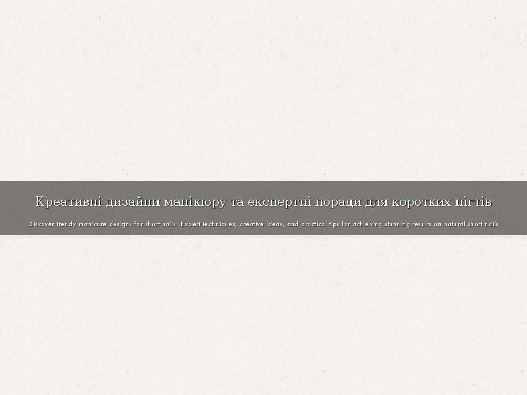 Креативні дизайни манікюру та експертні поради для коротких нігтів