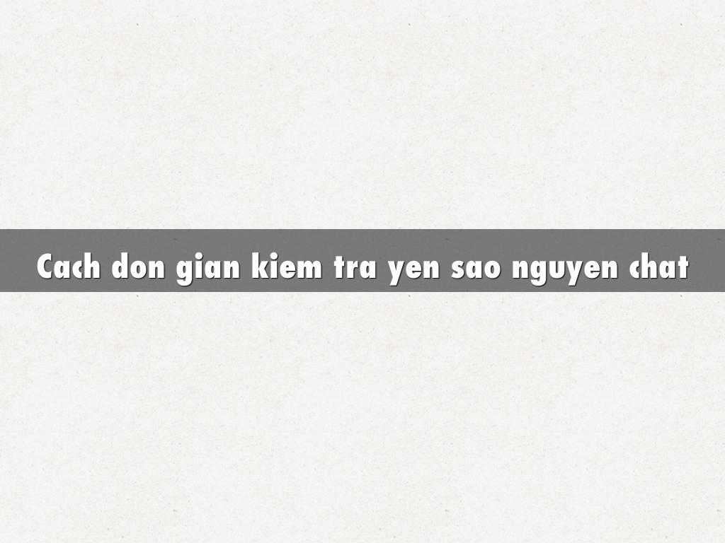 Cach don gian kiem tra yen sao nguyen chat