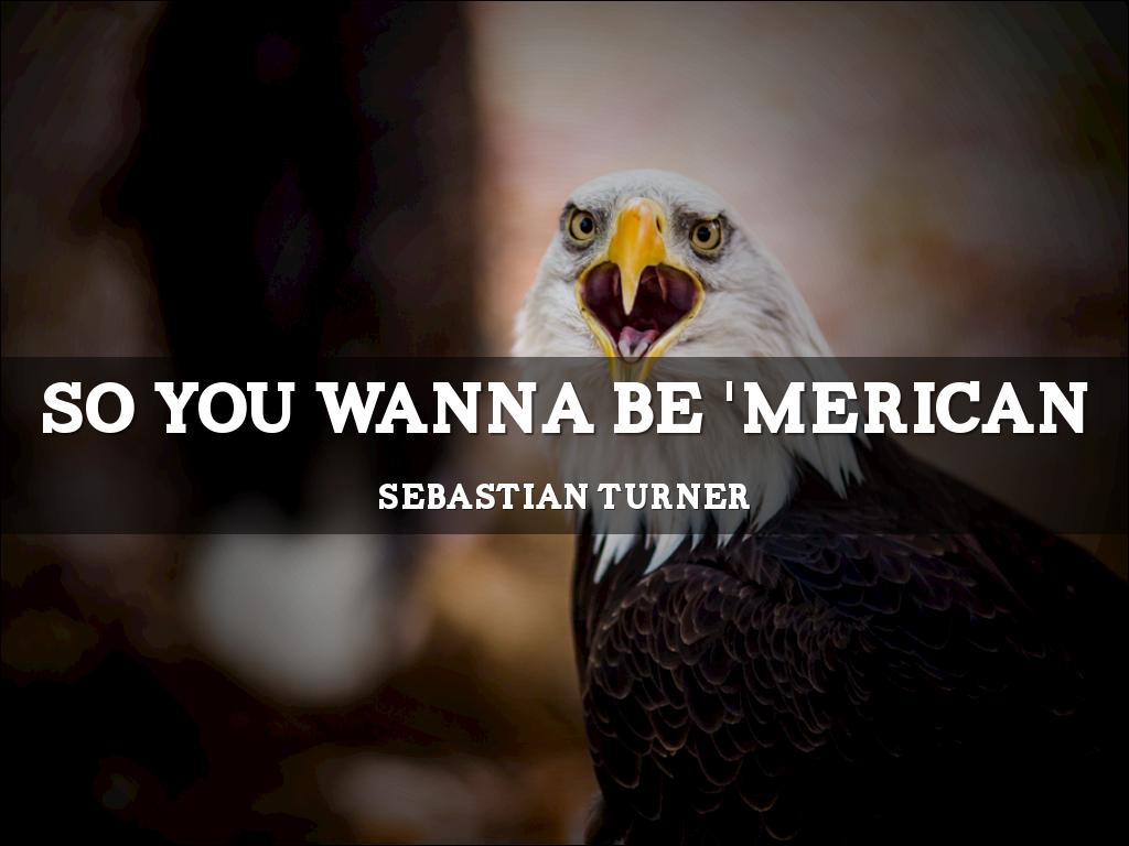 So You Wanna Be 'Merican