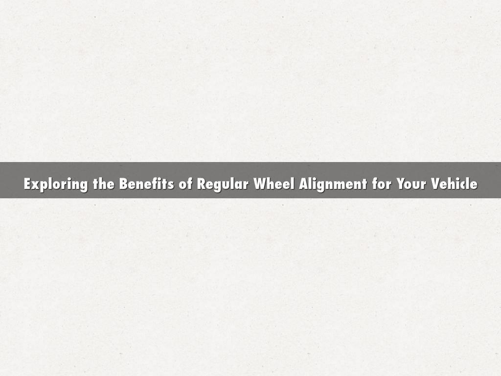 Exploring the Benefits of Regular Wheel Alignment for Your Vehicle