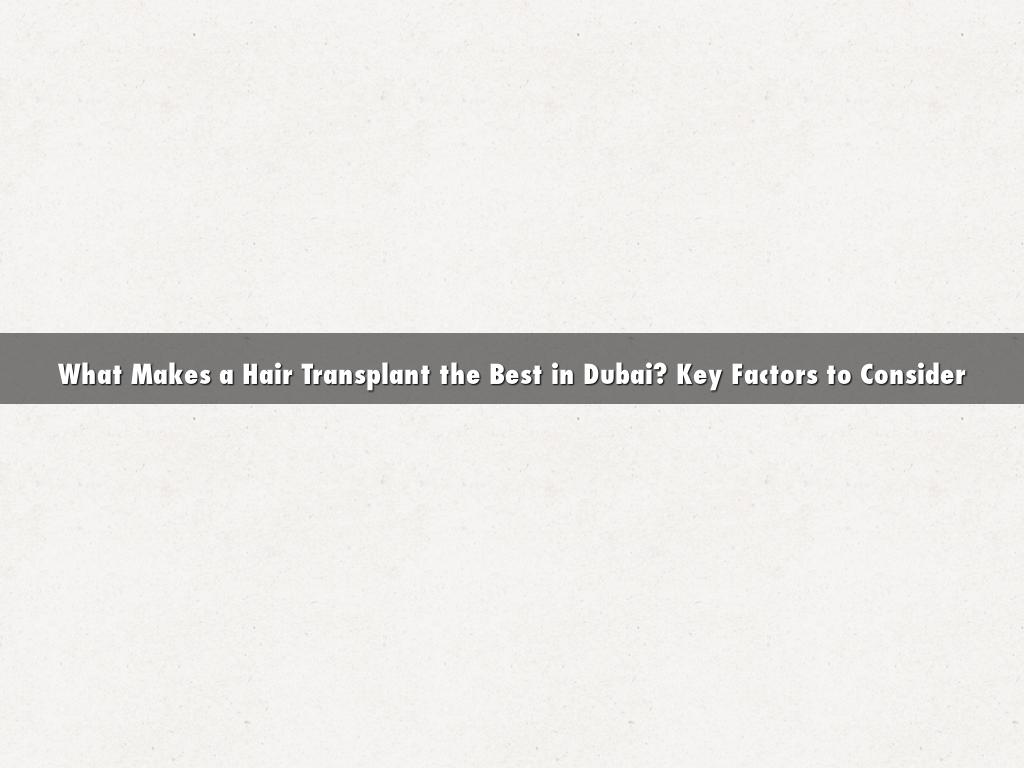 What Makes a Hair Transplant the Best in Dubai? Key Factors to Consider