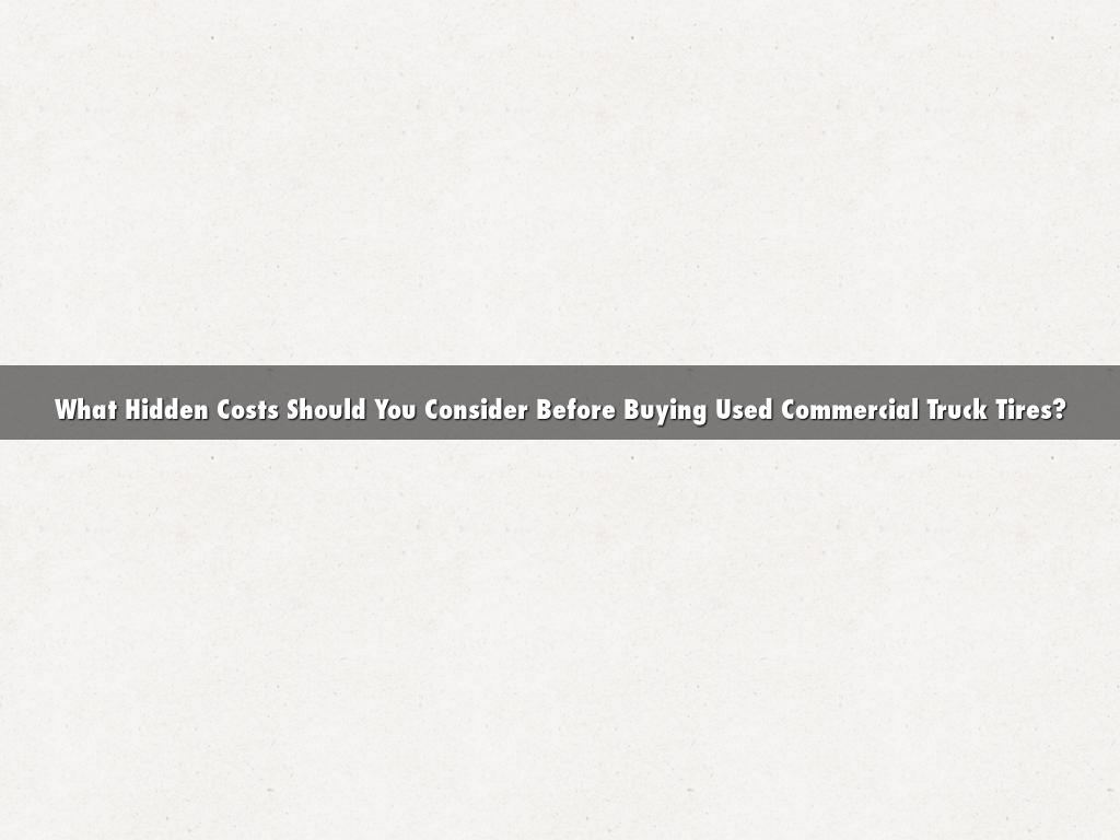 What Hidden Costs Should You Consider Before Buying Used Commercial Truck Tires?