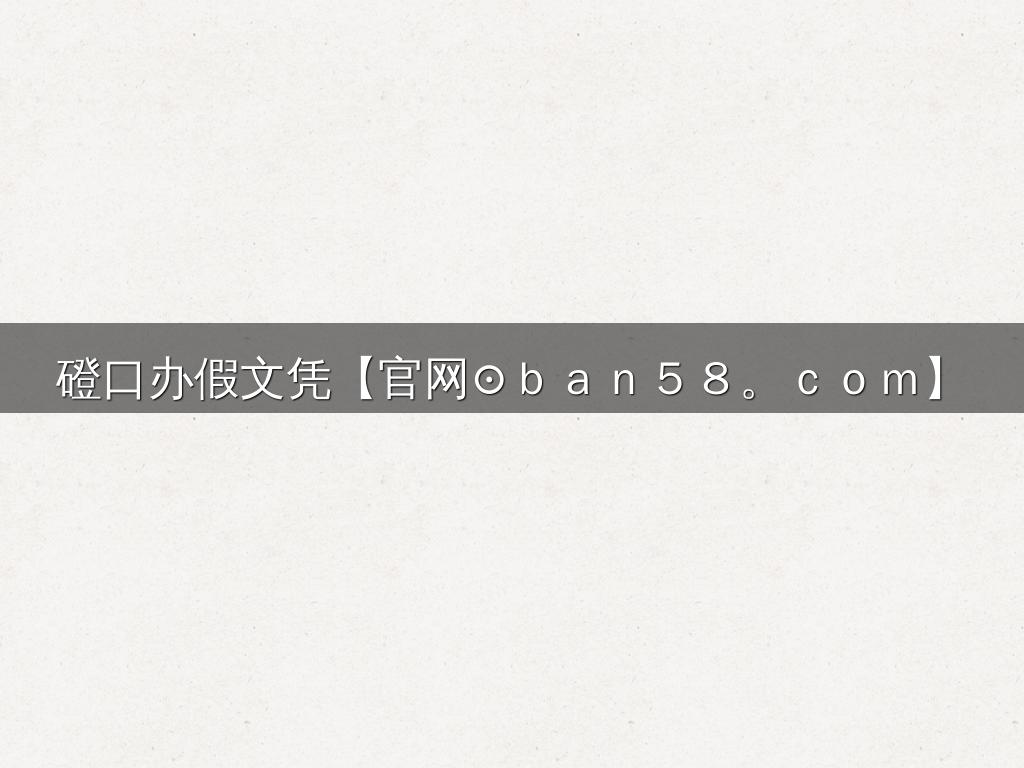 磴口办假文凭【官网⊙ｂａｎ５８。ｃｏｍ】