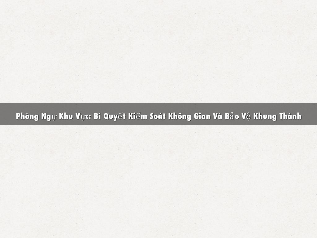 Phòng Ngự Khu Vực: Bí Quyết Kiểm Soát Không Gian Và Bảo Vệ Khung Thành