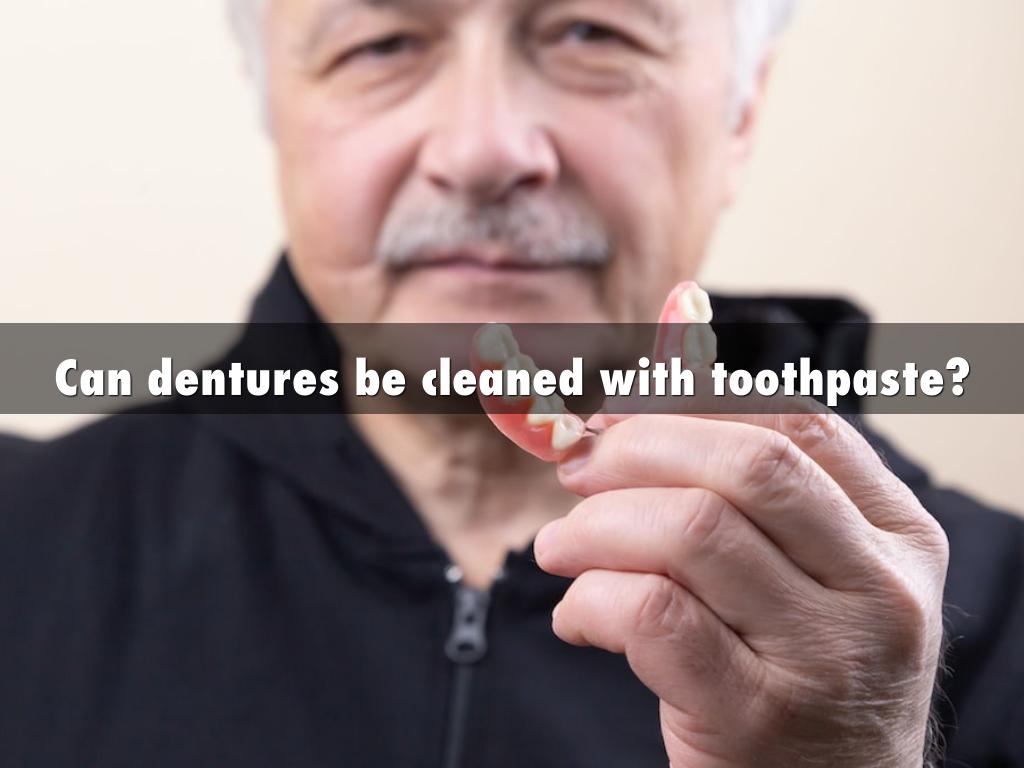 Can dentures be cleaned with toothpaste?