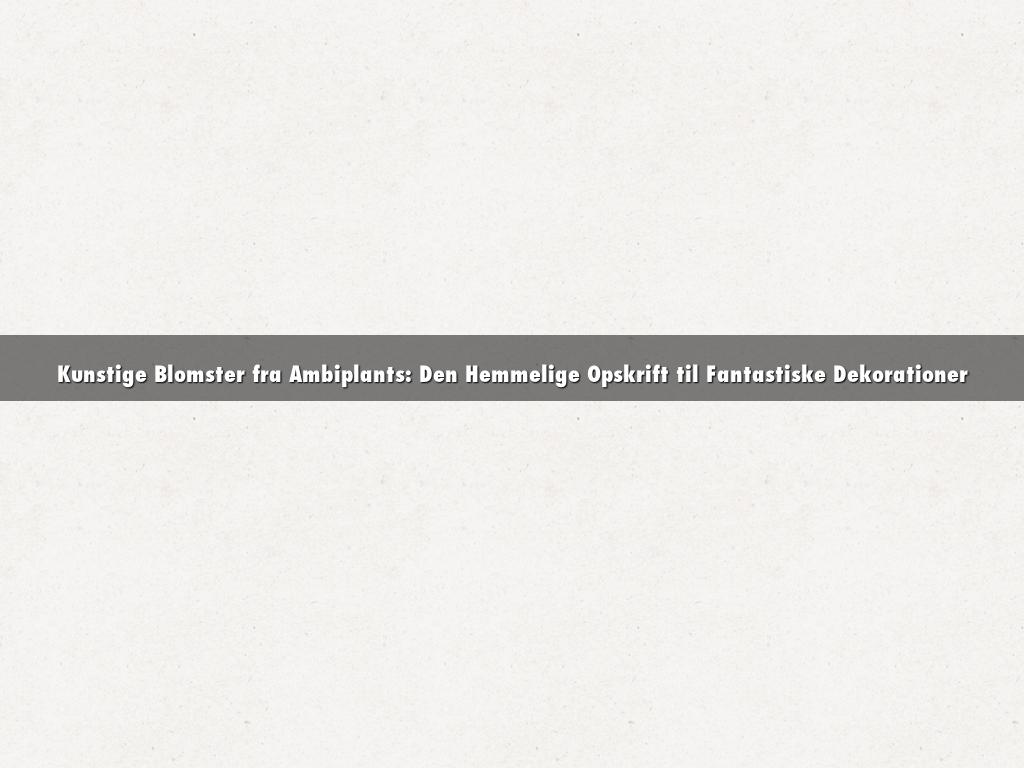 Kunstige Blomster fra Ambiplants: Den Hemmelige Opskrift til Fantastiske Dekorationer