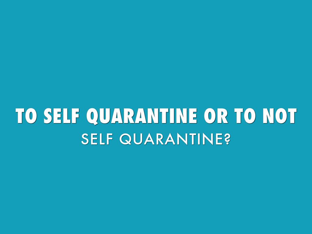 To Self Quarantine or to Not Self Quarantine?