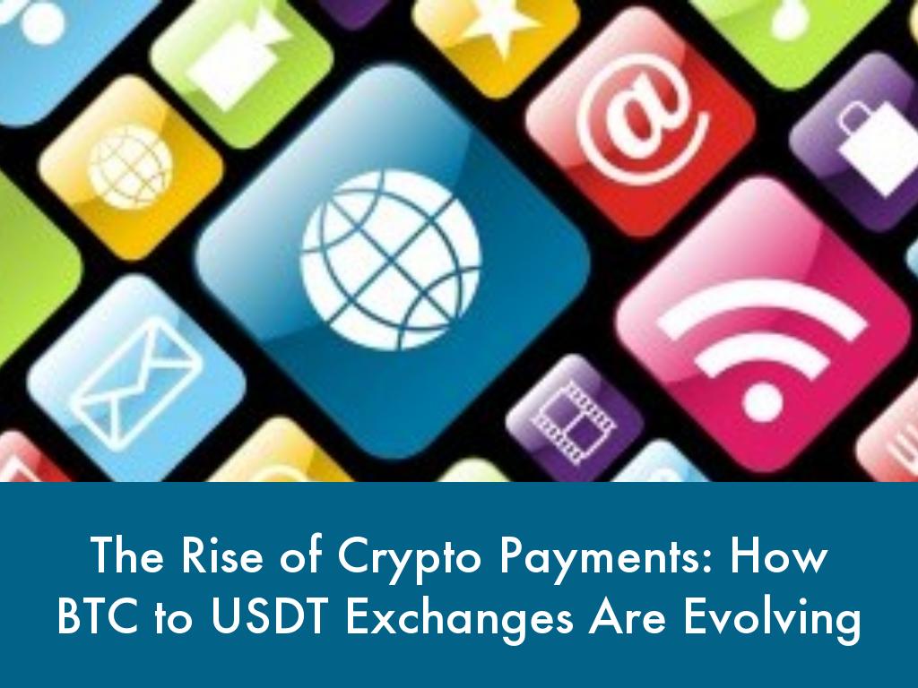 The Rise of Crypto Payments: How BTC to USDT Exchanges Are Evolving