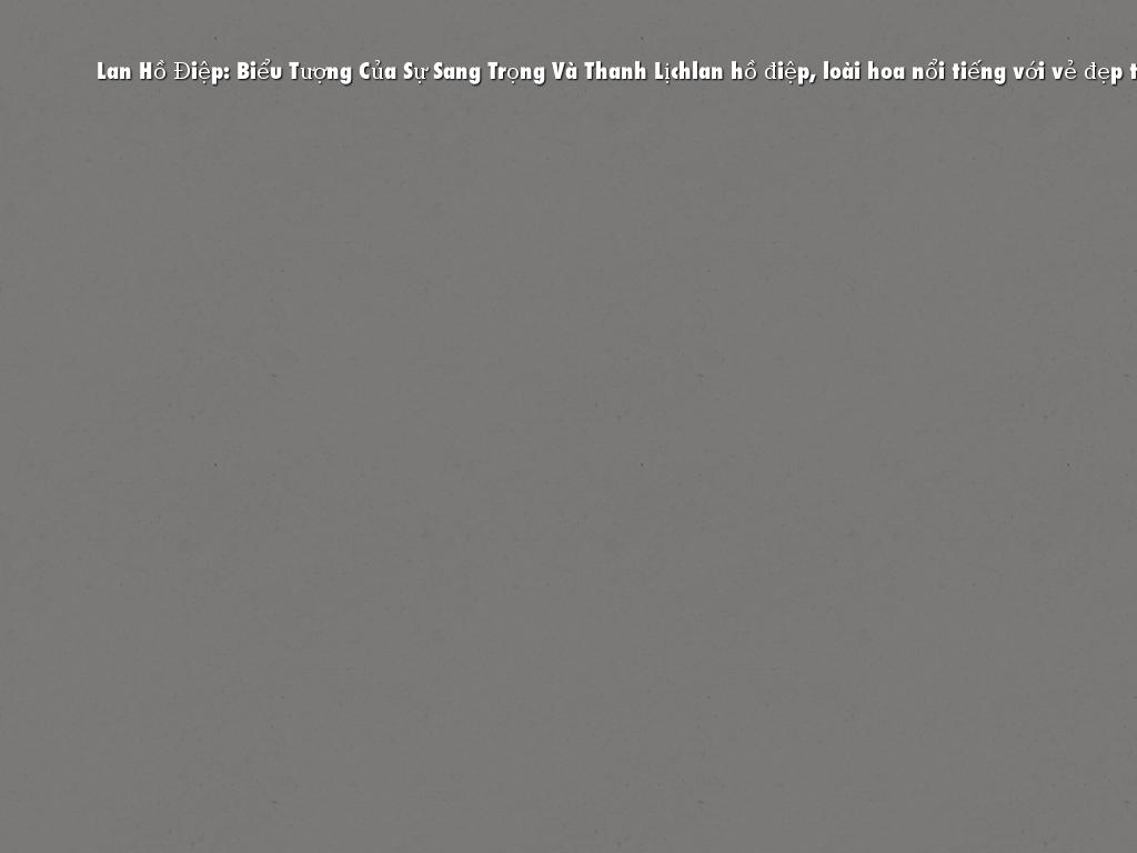 Lan Hồ Điệp: Biểu Tượng Của Sự Sang Trọng Và Thanh Lịcht