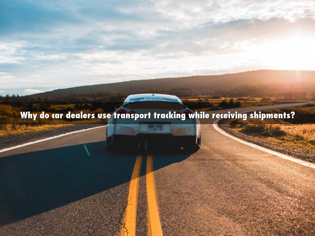 Why do car dealers use transport tracking while receiving shipments?