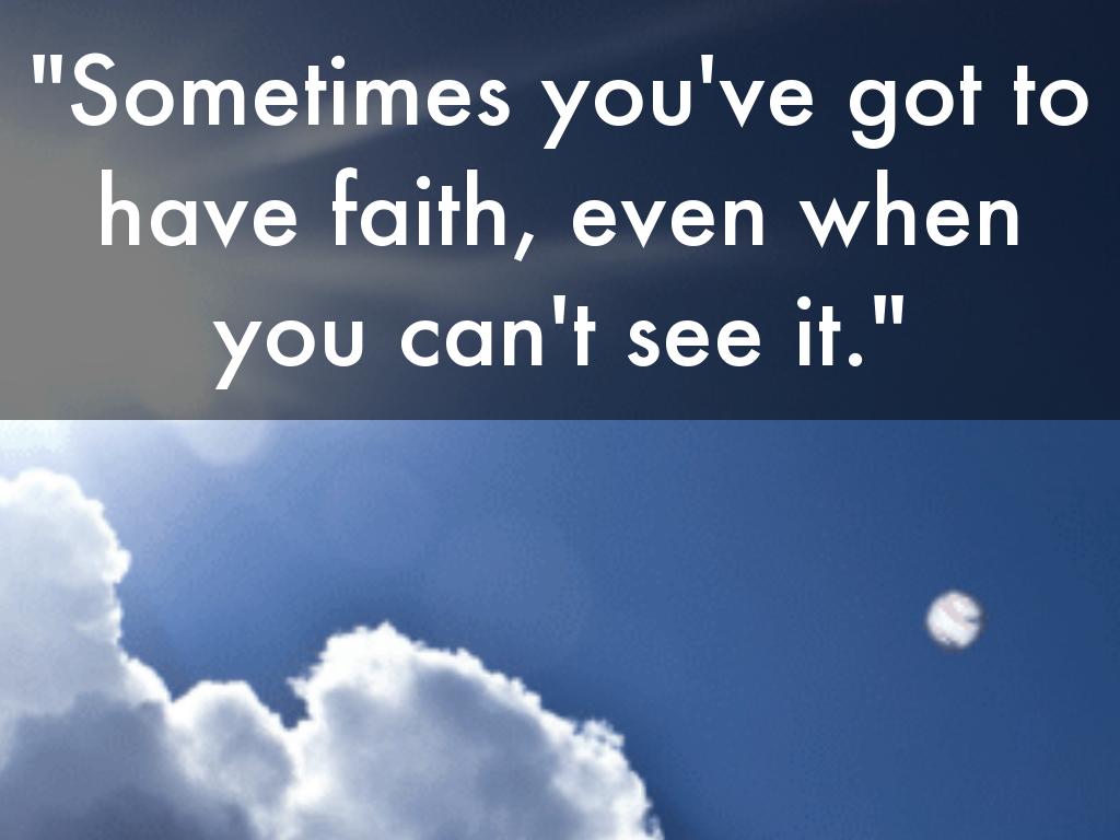 "Sometimes you've got to have faith, even when you can't see it."