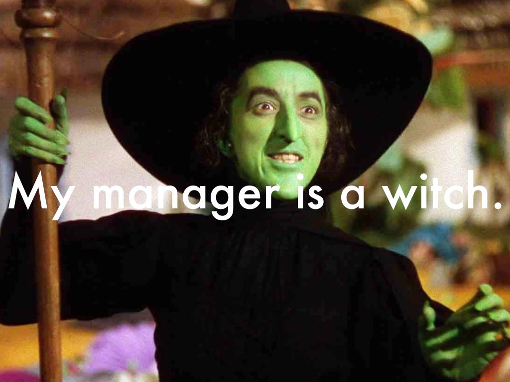 My manager is a witch.