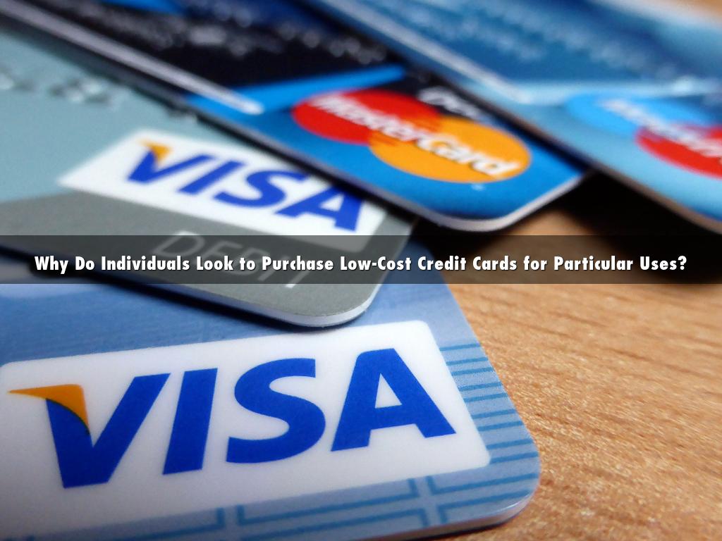Why Do Individuals Look to Purchase Low-Cost Credit Cards for Particular Uses?