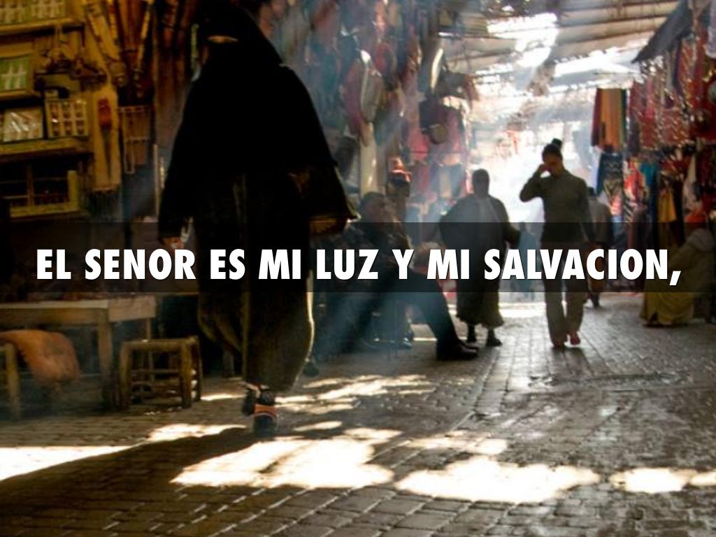EL SENOR ES MI LUZ Y MI SALVACION,