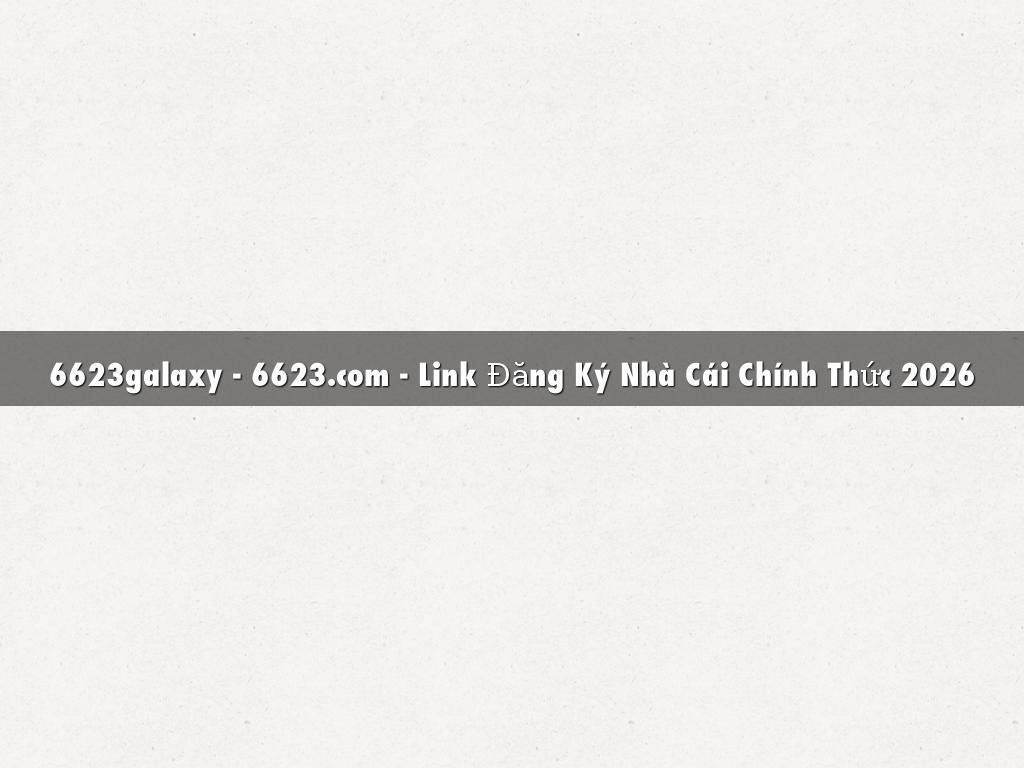 6623galaxy - 6623.com - Link Đăng Ký Nhà Cái Chính Thức 2026