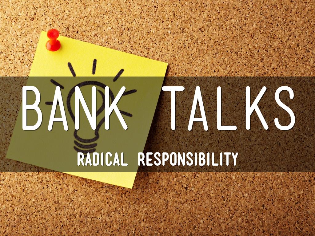 Bank Talks Radical Responsibility