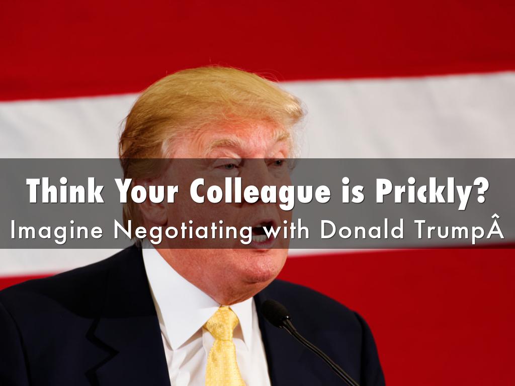 Copy of Think Your ColleagueÂ is Prickly? Imagine Negotiating with Donald Trump