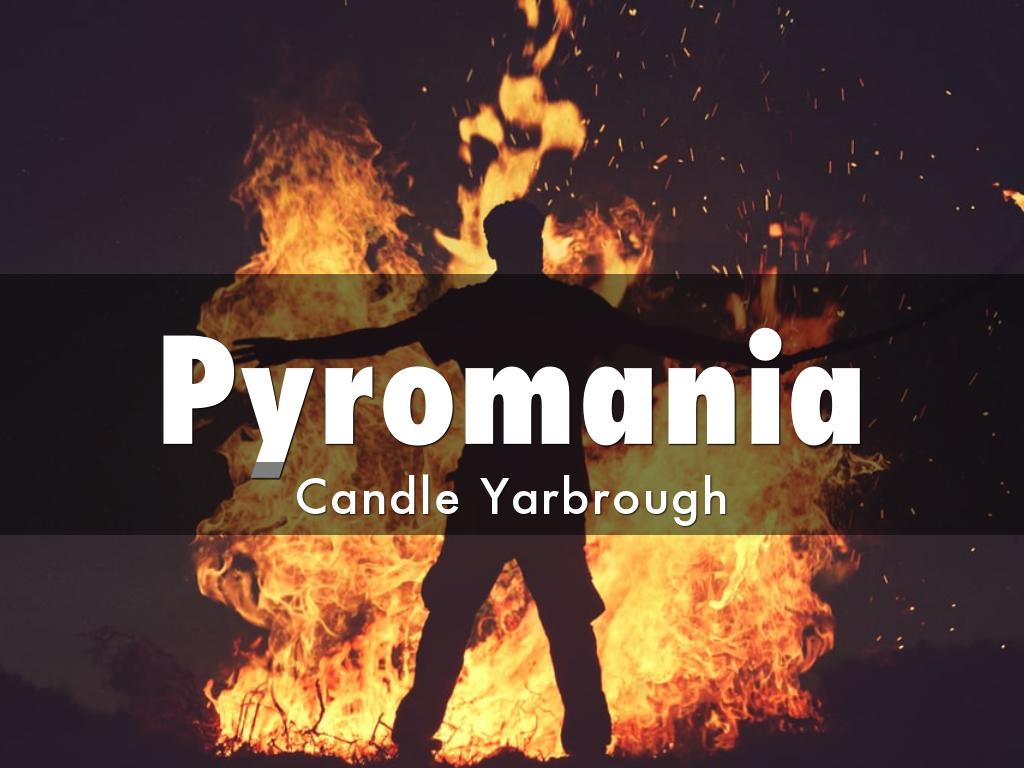 YarbroughCandle_Pyromania Presentation