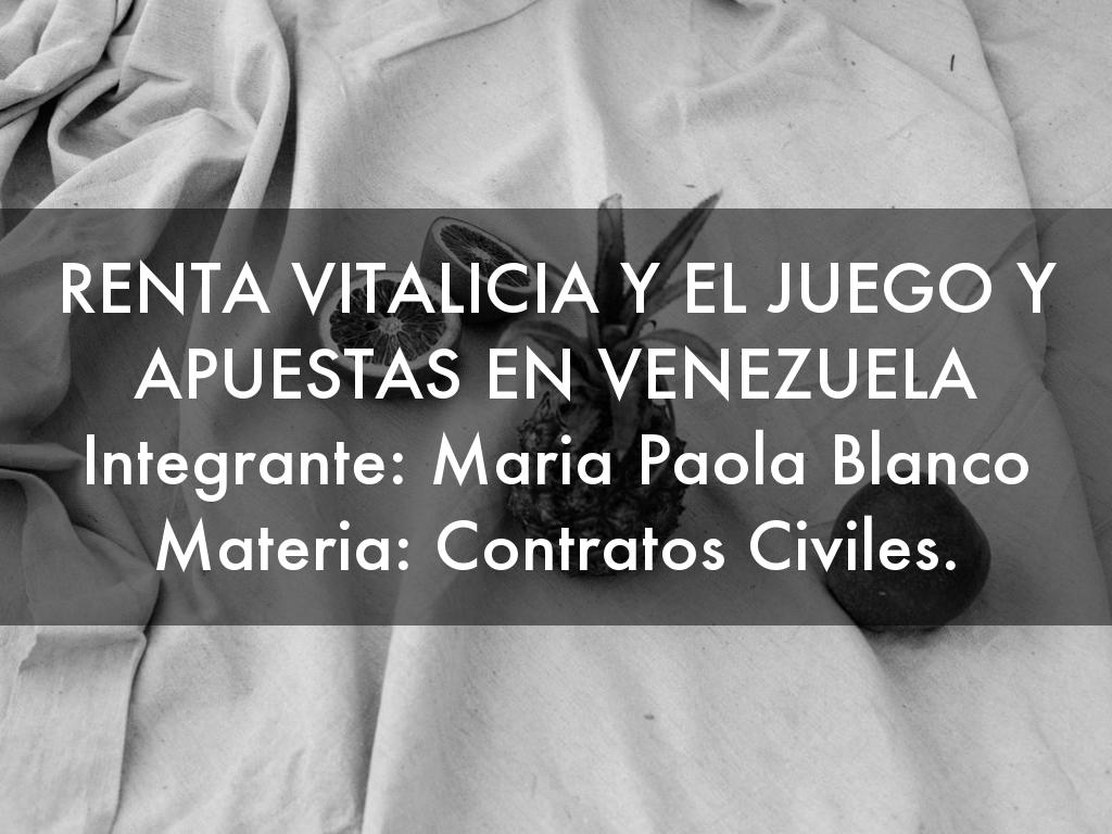 RENTA VITALICIA Y EL JUEGO Y APUESTAS EN VENEZUELA Integrante: Maria Paola Blanco Materia: Contratos Civiles.