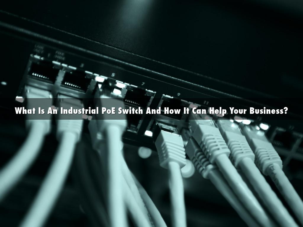 What Is An Industrial PoE Switch And How It Can Help Your Business?