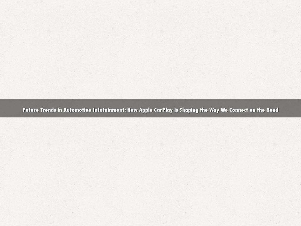Future Trends in Automotive Infotainment: How Apple CarPlay is Shaping the Way We Connect on the Road