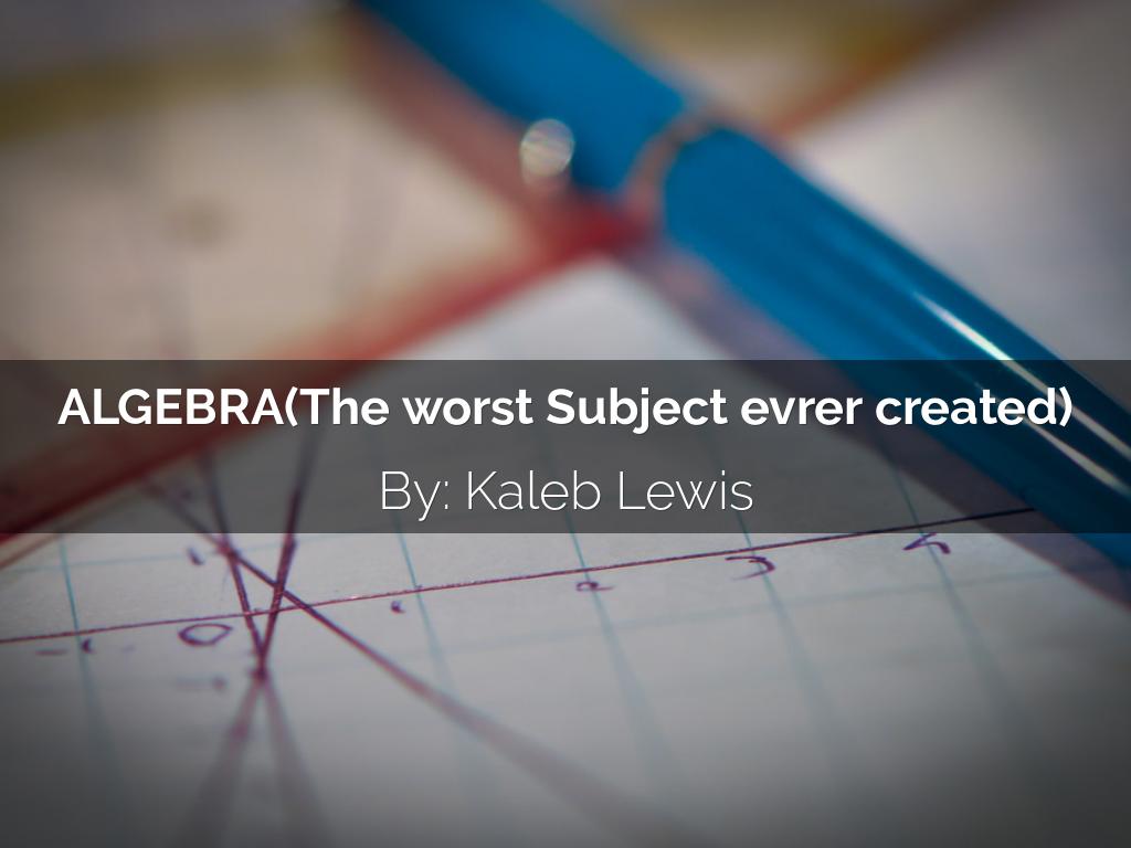 ALGEBRA(The worst Subject evrer created)