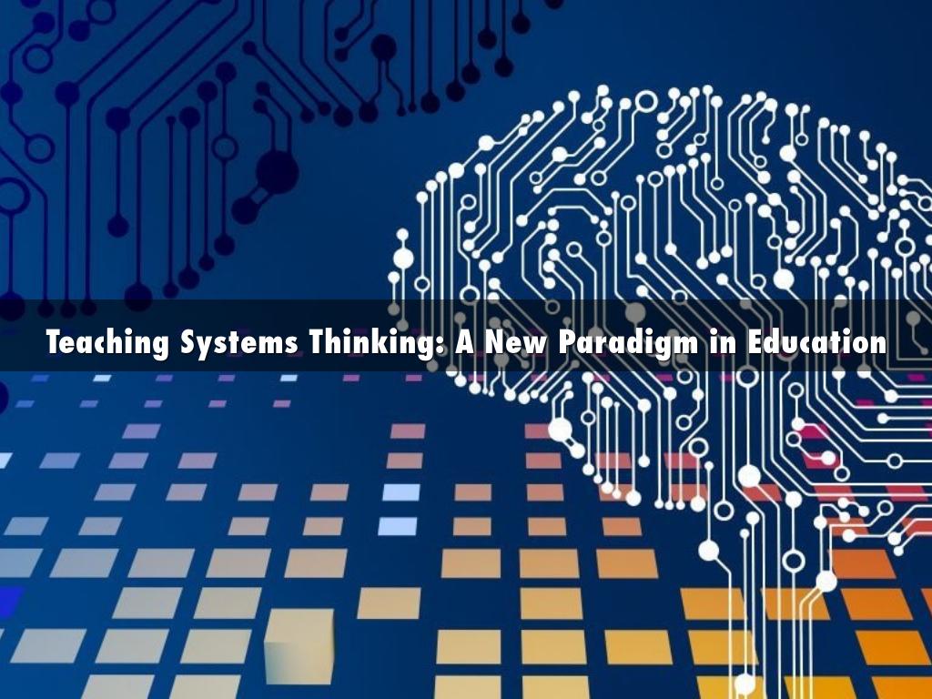 Teaching Systems Thinking: A New Paradigm in Education