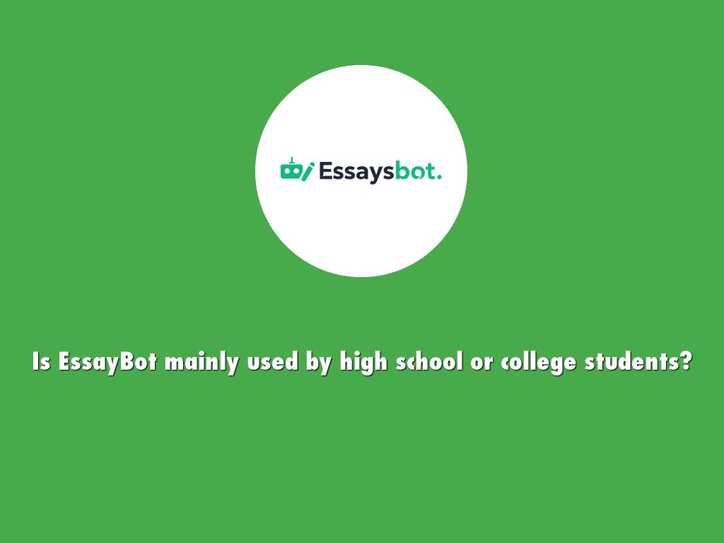 Is EssayBot mainly used by high school or college students?