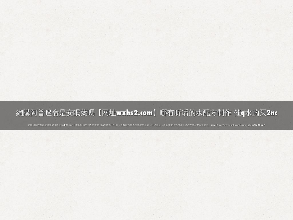 網購阿普唑侖是安眠藥嗎【网址wxhs2.com】哪有听话的水配方制作 催q水购买2nc