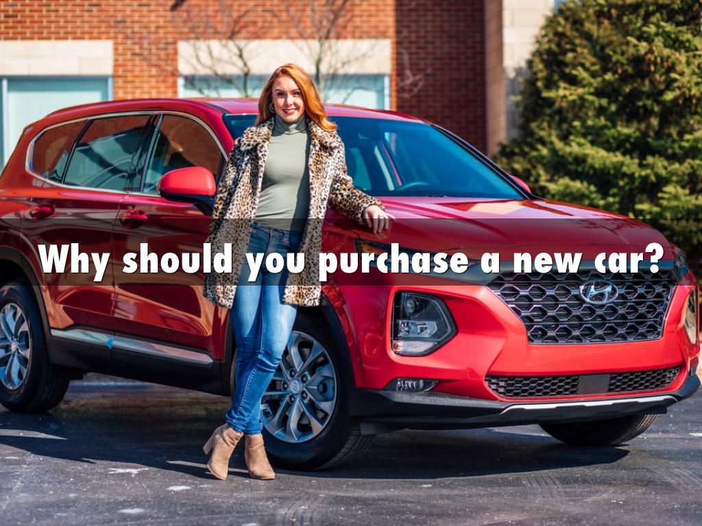 Why should you purchase a new car?