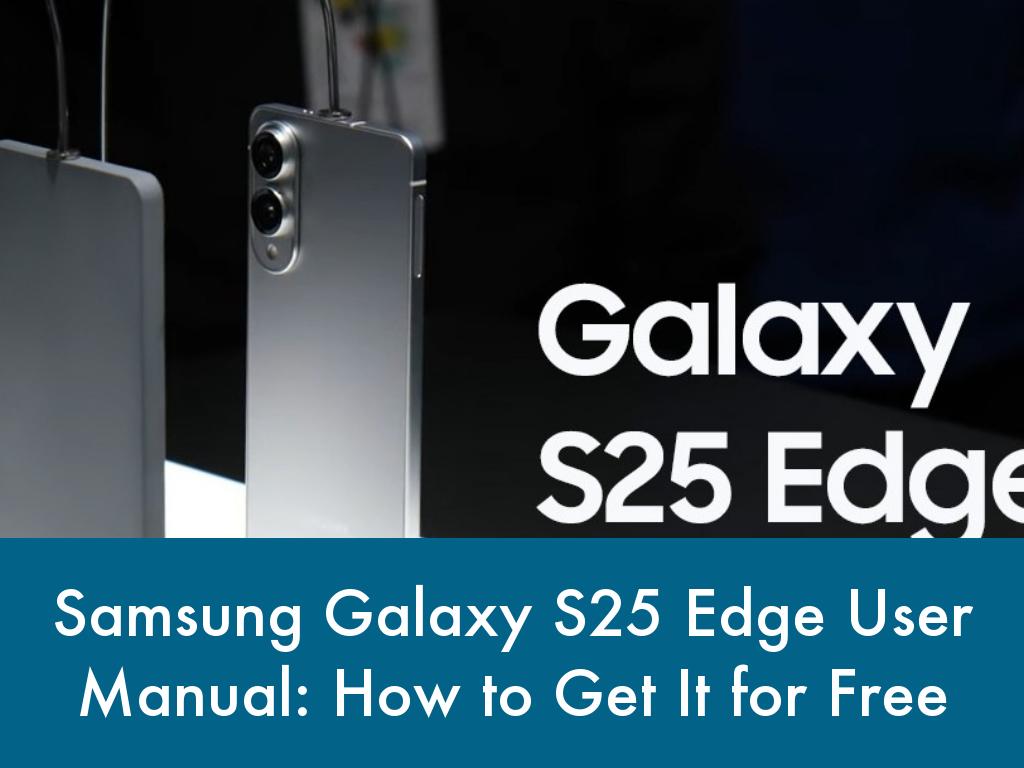 Samsung Galaxy S25 Edge User Manual: How to Get It for Free
