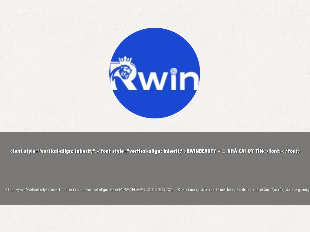 <font style="vertical-align: inherit;"><font style="vertical-align: inherit;">RWINBEAUTY – ⭐ NHÀ CÁI UY TÍN</font></font>