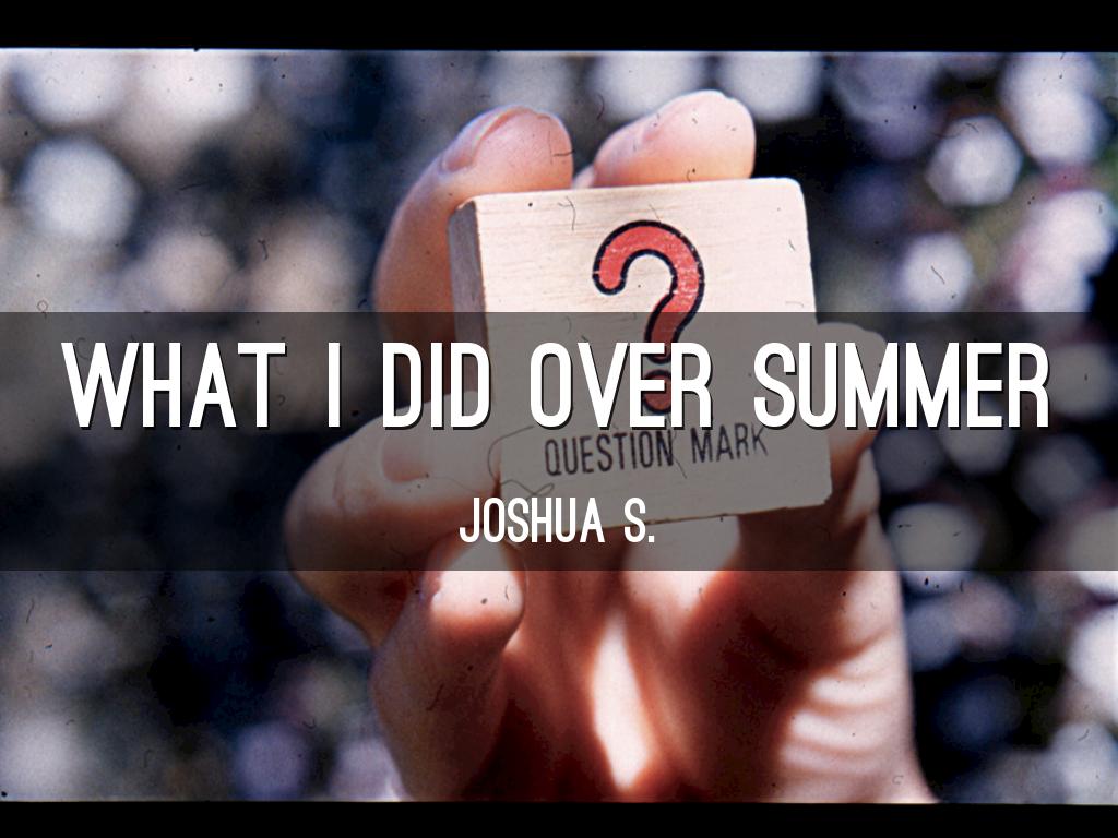 Copy of What I Did Over Summer