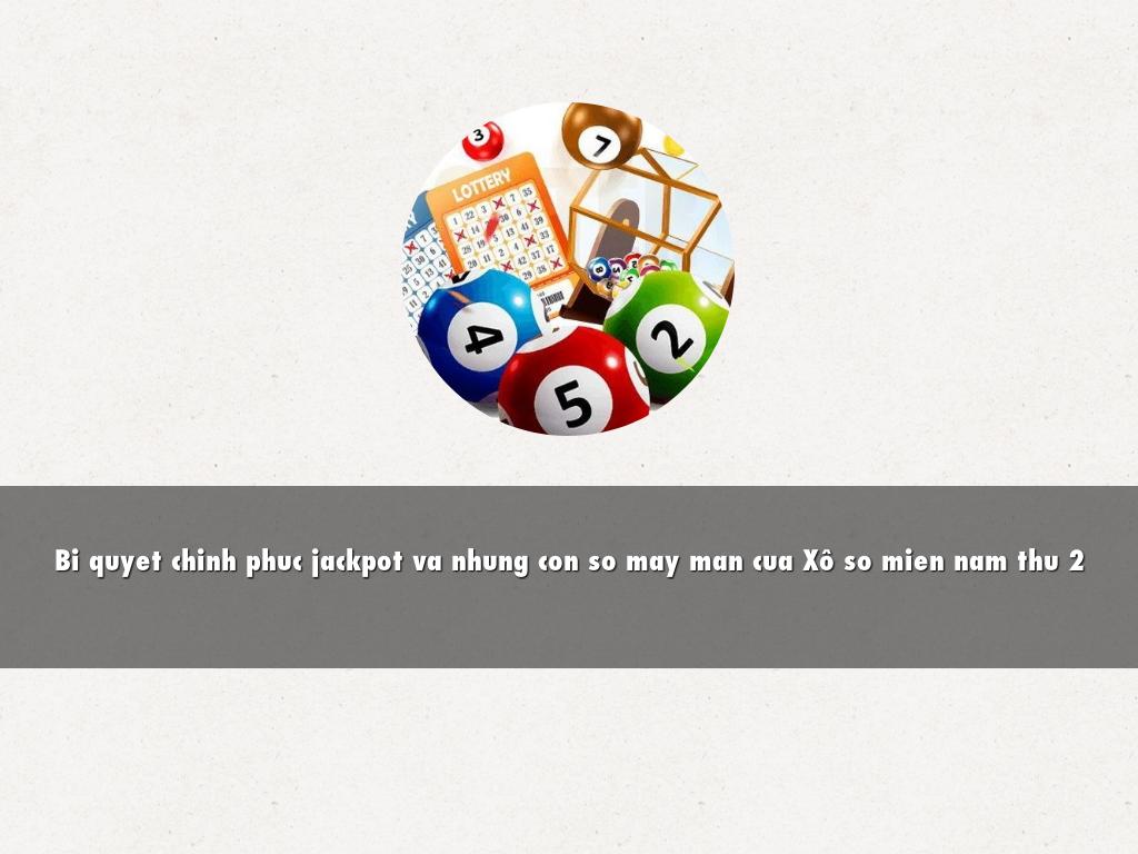 Bí quyết chinh phục jackpot và những con số may mắn của Xổ số miền nam thứ 2