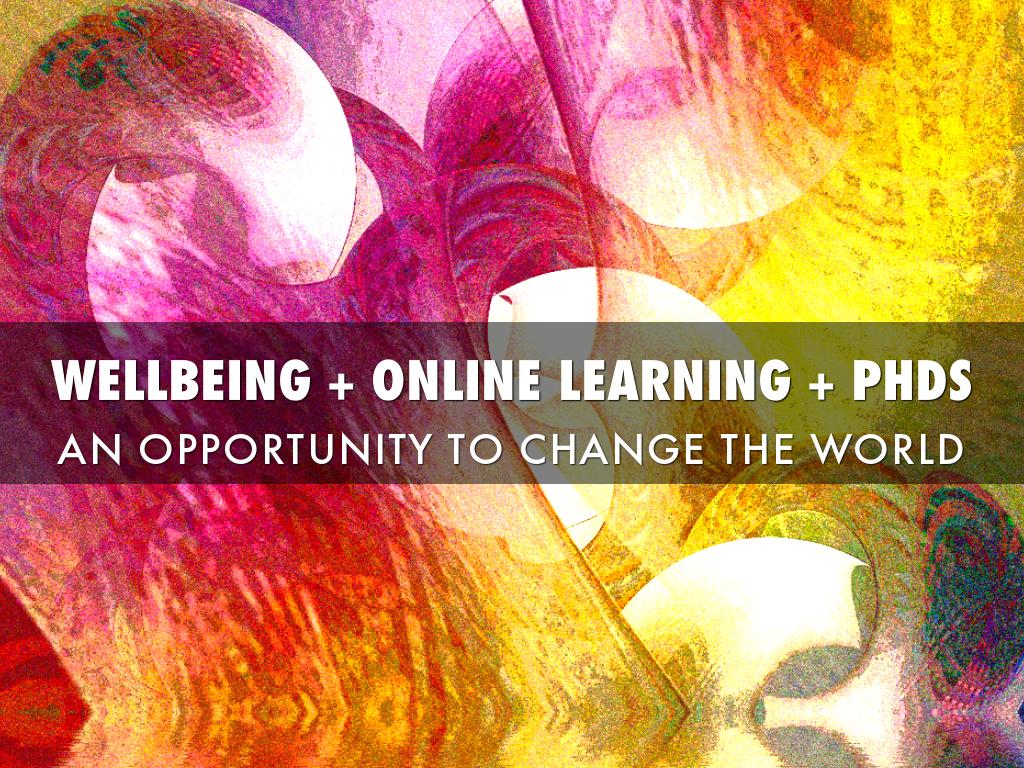 WELLBEING + ONLINE LEARNING + PHDS