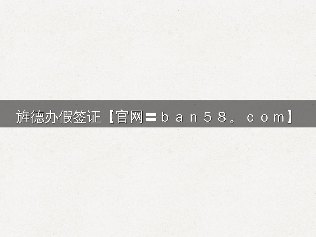 旌德办假签证【官网〓ｂａｎ５８。ｃｏｍ】