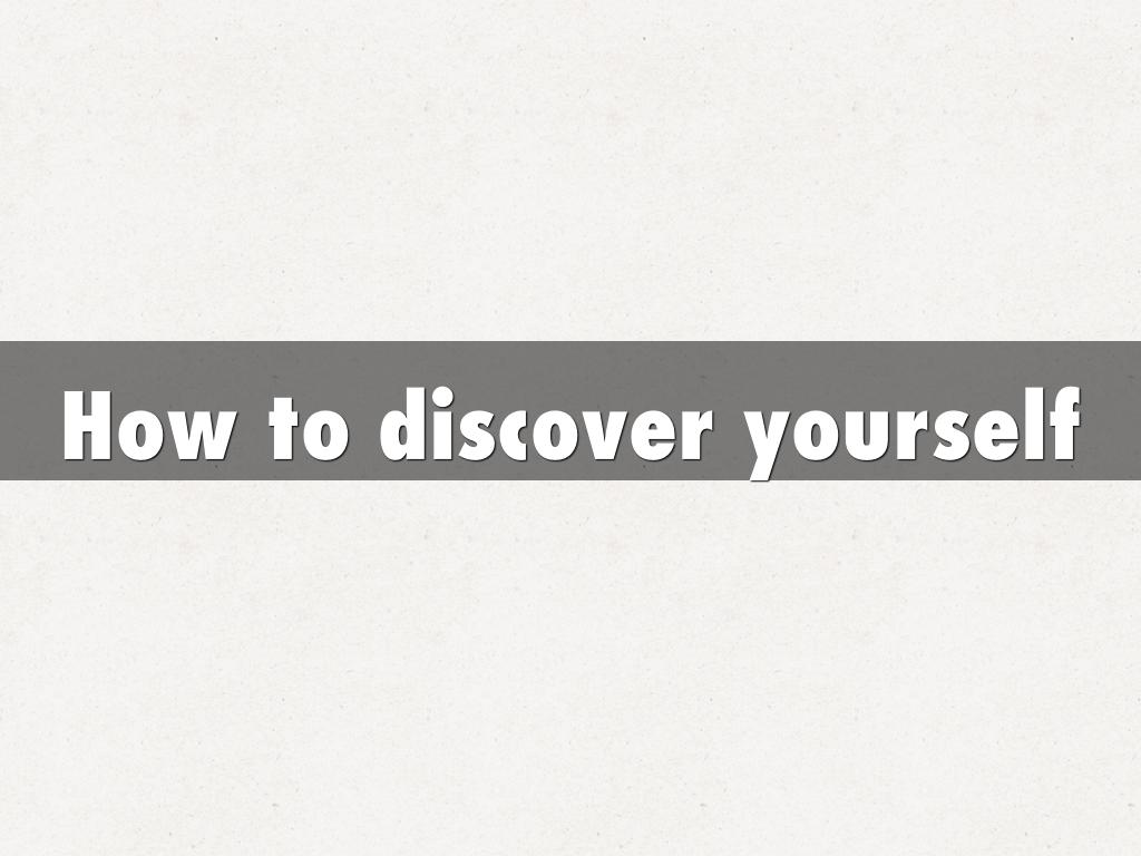 How to discover yourself