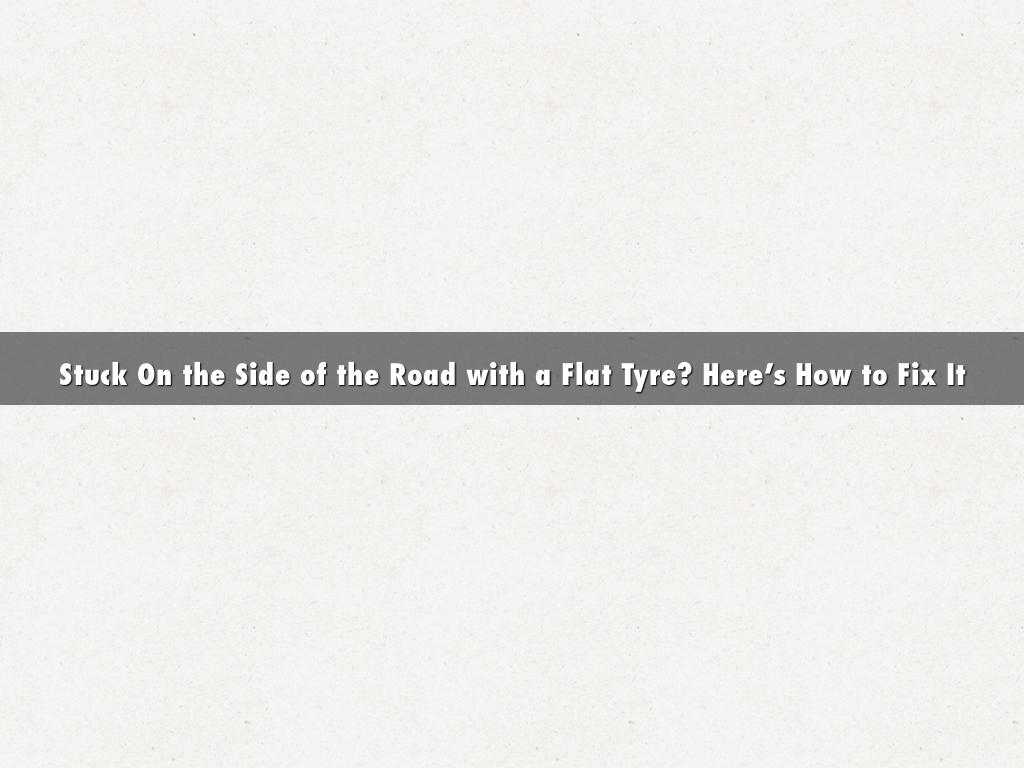 Stuck On the Side of the Road with a Flat Tyre? Here’s How to Fix It