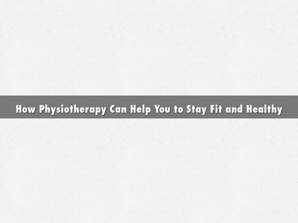 How Physiotherapy Can Help You to Stay Fit and Healthy