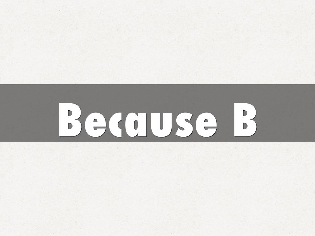 Because B