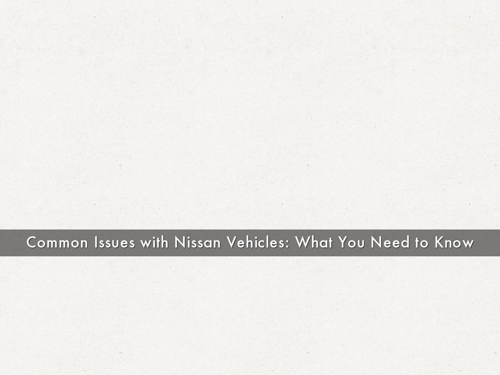 Common Issues with Nissan Vehicles: What You Need to Know