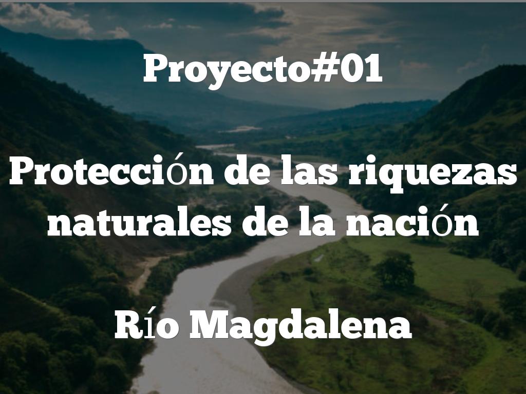 Proyecto #01: Protección De Las Riquezas Naturales De La Nación . El Río Magdalena 