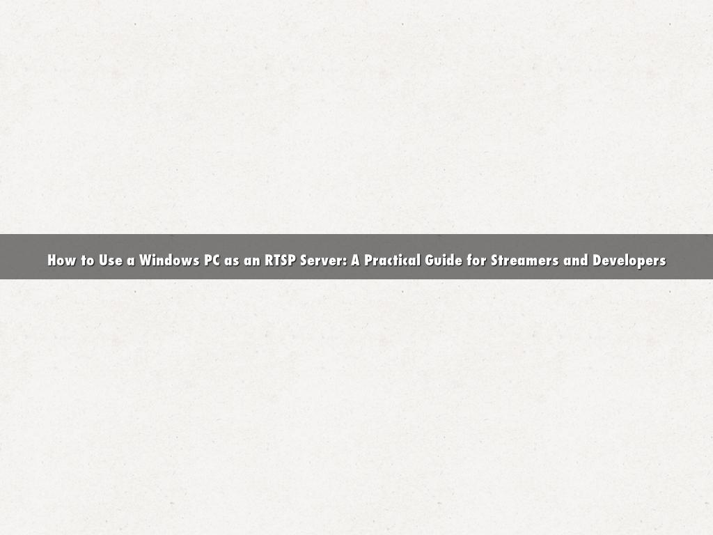 How to Use a Windows PC as an RTSP Server: A Practical Guide for Streamers and Developers