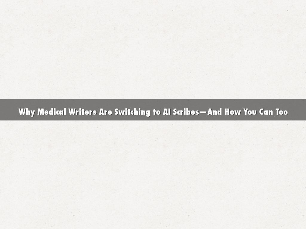 Why Medical Writers Are Switching to AI Scribes—And How You Can Too