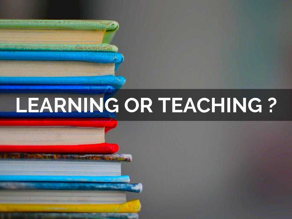 Teaching Or Learning ?