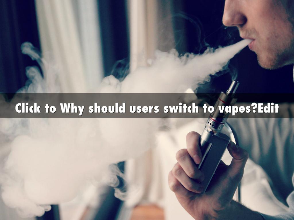 Click to Why should users switch to vapes?Edit