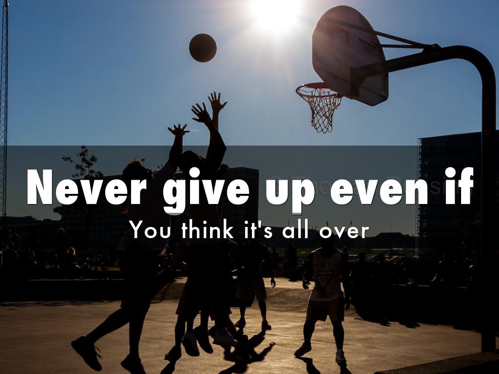 Never give up even if