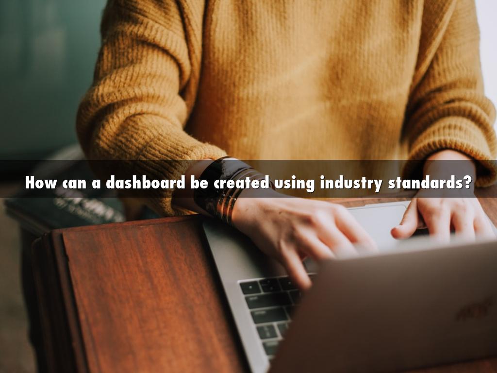 How can a dashboard be created using industry standards?